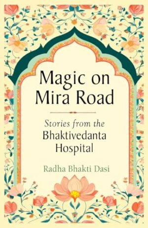 Magic on Mira Road: Stories from the   Bhaktivedanta Hospital ( print on demand )