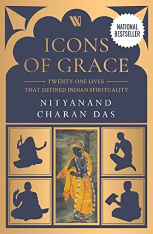 Icons of Grace: Twenty-one Lives that   Defined Indian Spirituality