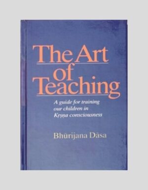 The Art of Teaching – A Guide for Training Our Children in Krsna Consciousness