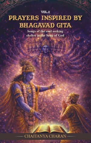 Prayers Inspired by Bhagavad Gita Vol.2: Songs of the Soul Seeking Shelter in the Song of God
