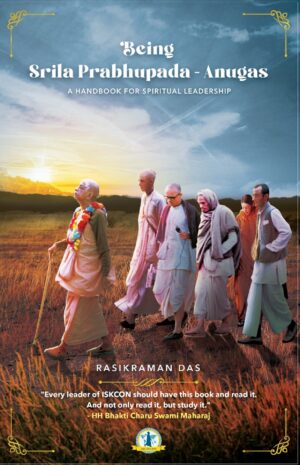 Being Srila Prabhupada – Anugas: A Handbook for Spiritual Leadership